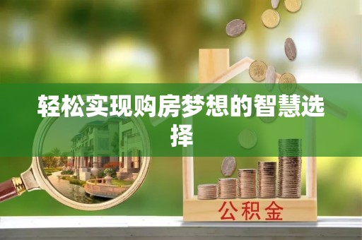 德格轻松实现购房梦想的智慧选择