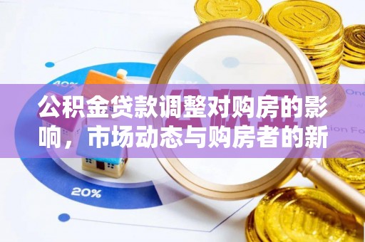 德格公积金贷款调整对购房的影响，市场动态与购房者的新选择