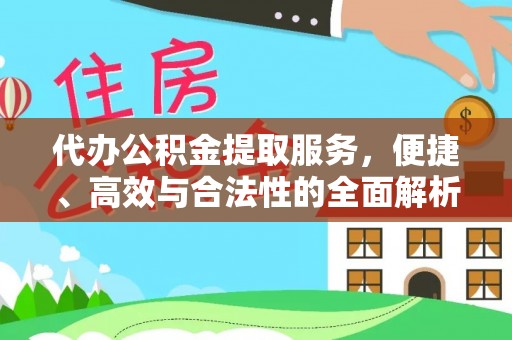 德格代办公积金提取服务，便捷、高效与合法性的全面解析