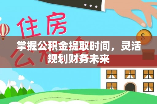德格掌握公积金提取时间，灵活规划财务未来