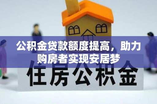 德格公积金贷款额度提高，助力购房者实现安居梦