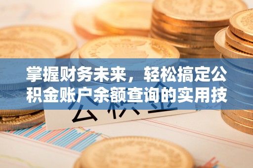 德格掌握财务未来，轻松搞定公积金账户余额查询的实用技巧