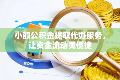 德格小额公积金提取代办服务，让资金流动更便捷