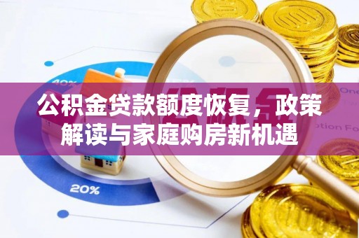 德格公积金贷款额度恢复，政策解读与家庭购房新机遇