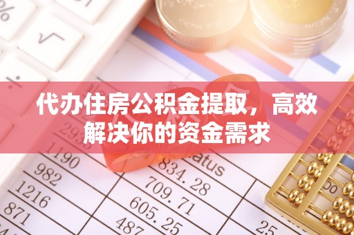 德格代办住房公积金提取，高效解决你的资金需求