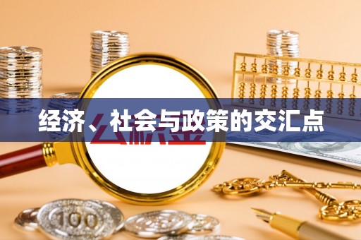 德格经济、社会与政策的交汇点