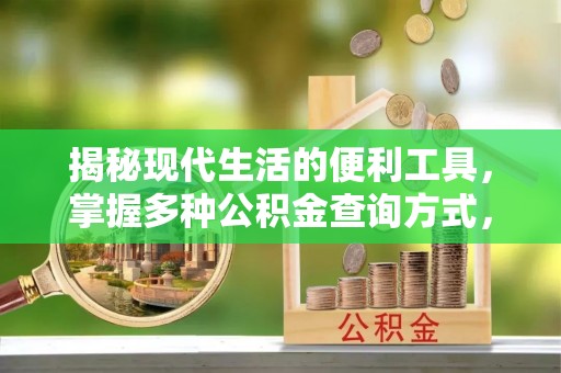 德格揭秘现代生活的便利工具，掌握多种公积金查询方式，让财富管理更轻松