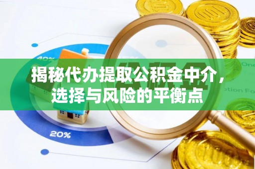 德格揭秘代办提取公积金中介，选择与风险的平衡点