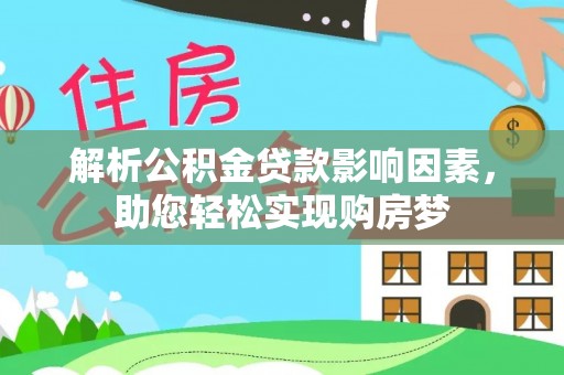 德格解析公积金贷款影响因素，助您轻松实现购房梦