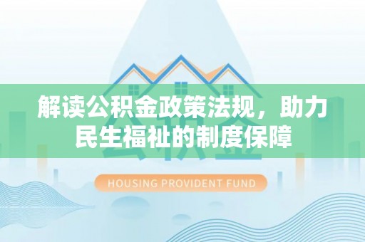 德格解读公积金政策法规，助力民生福祉的制度保障