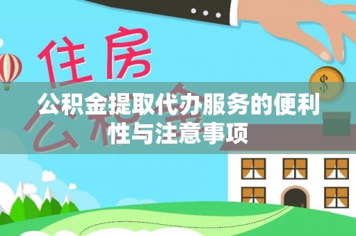 德格公积金提取代办服务的便利性与注意事项