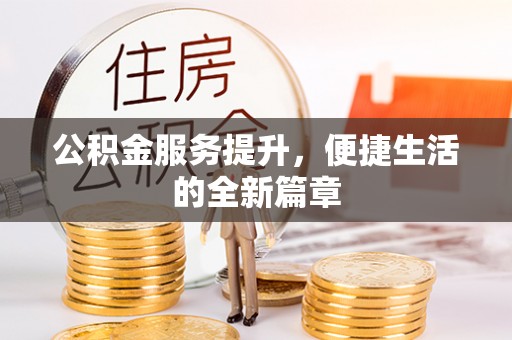 德格公积金服务提升，便捷生活的全新篇章