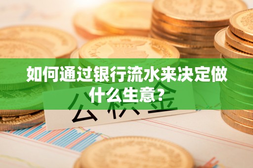 德格如何通过银行流水来决定做什么生意？