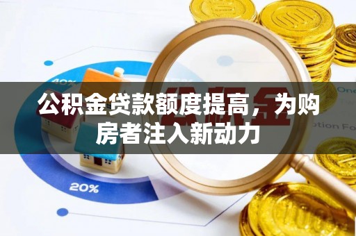 德格公积金贷款额度提高，为购房者注入新动力