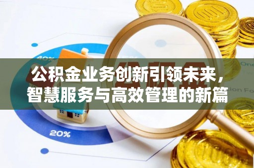 德格公积金业务创新引领未来，智慧服务与高效管理的新篇章