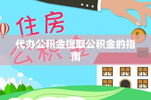 德格代办公积金提取公积金的指南