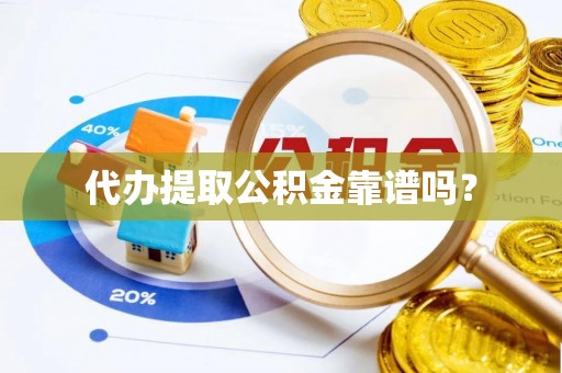 德格代办提取公积金靠谱吗？