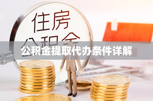 德格公积金提取代办条件详解