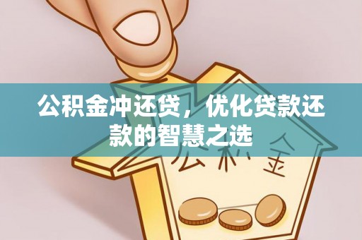 德格公积金冲还贷，优化贷款还款的智慧之选