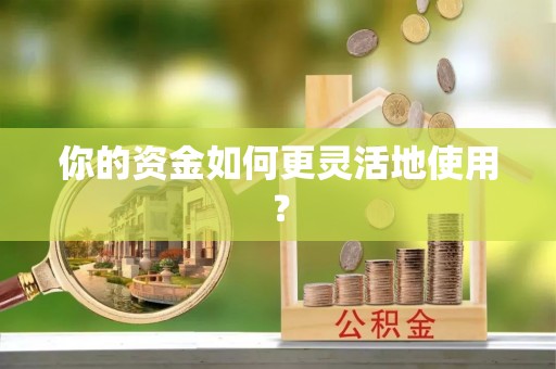德格你的资金如何更灵活地使用？