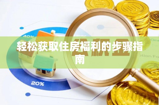 德格轻松获取住房福利的步骤指南