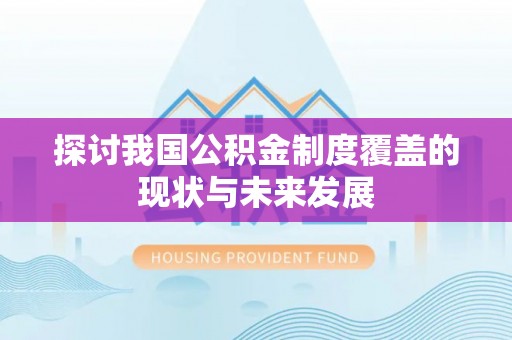 德格探讨我国公积金制度覆盖的现状与未来发展
