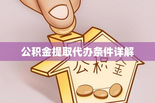 德格公积金提取代办条件详解