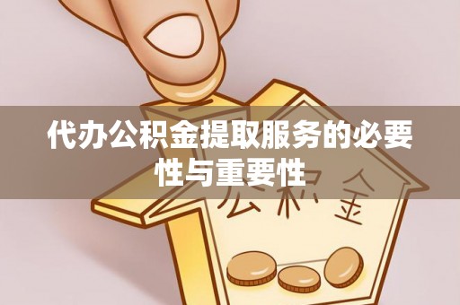 德格代办公积金提取服务的必要性与重要性