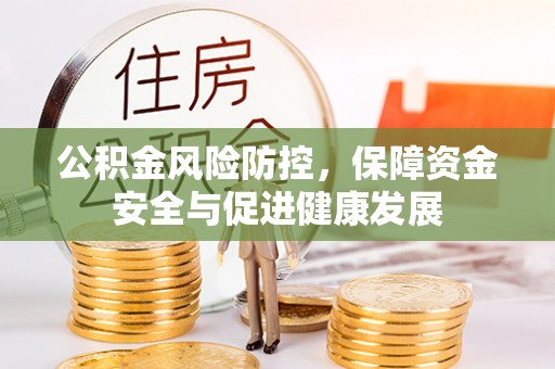 德格公积金风险防控，保障资金安全与促进健康发展