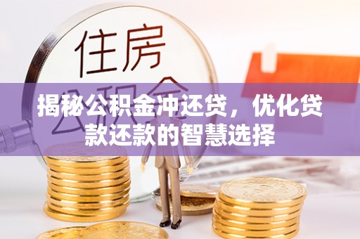 德格揭秘公积金冲还贷，优化贷款还款的智慧选择