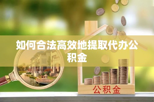德格如何合法高效地提取代办公积金