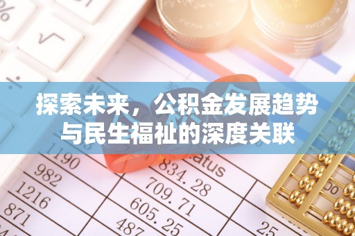 德格探索未来，公积金发展趋势与民生福祉的深度关联