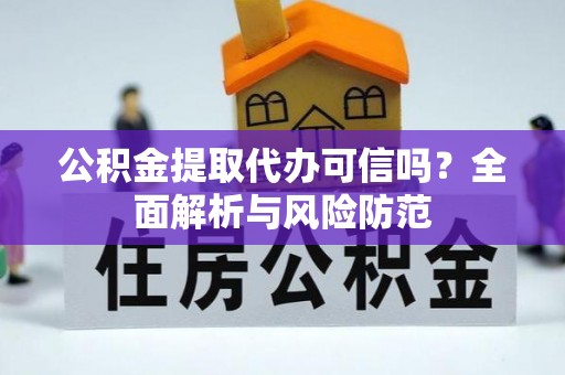 德格公积金提取代办可信吗？全面解析与风险防范